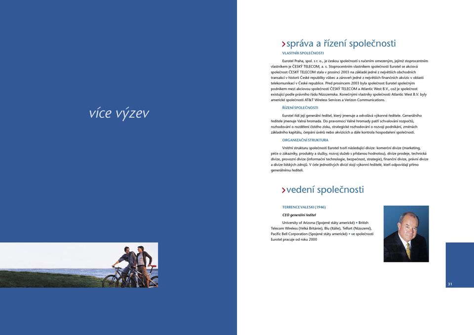 největších finančních akvizic v oblasti telekomunikací v České republice. Před prosincem 2003 byla společnost Eurotel společným podnikem mezi akciovou společností ČESKÝ TELECOM a Atlantic West B.V.