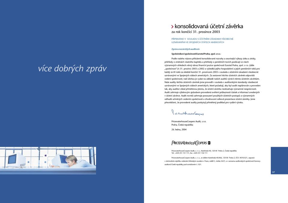 našeho názoru přiložené konsolidované rozvahy a související výkazy zisku a ztráty, přehledy o změnách vlastního kapitálu a přehledy o peněžních tocích podávají ve všech významných ohledech věrný