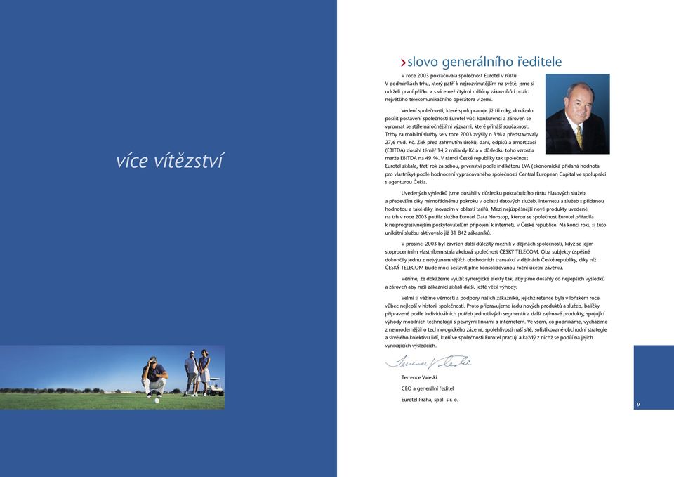 více vítězství Vedení společnosti, které spolupracuje již tři roky, dokázalo posílit postavení společnosti Eurotel vůči konkurenci a zároveň se vyrovnat se stále náročnějšími výzvami, které přináší