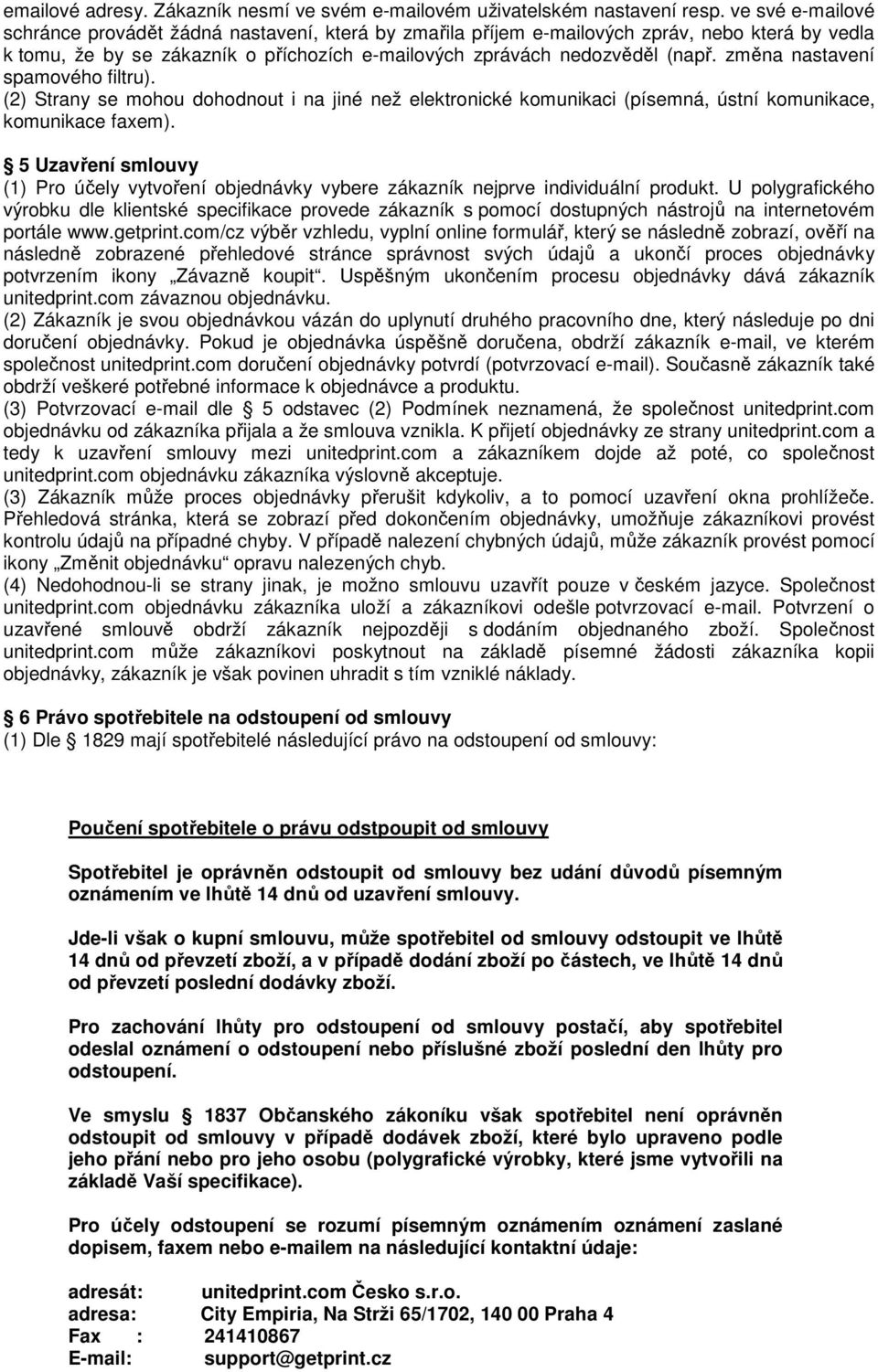 změna nastavení spamového filtru). (2) Strany se mohou dohodnout i na jiné než elektronické komunikaci (písemná, ústní komunikace, komunikace faxem).