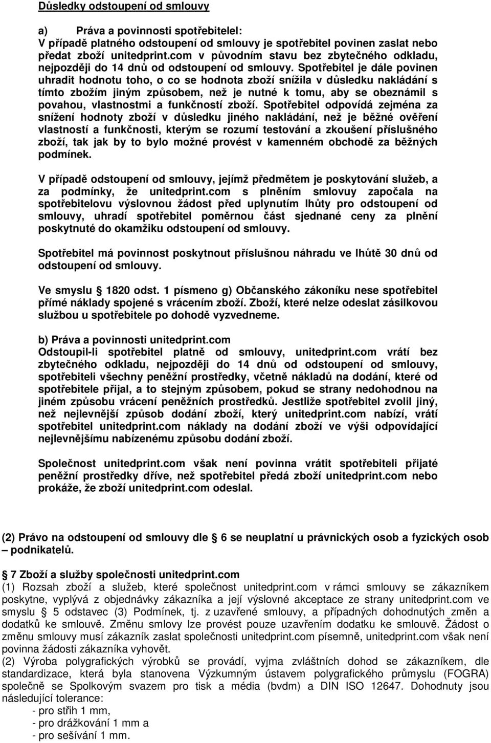 Spotřebitel je dále povinen uhradit hodnotu toho, o co se hodnota zboží snížila v důsledku nakládání s tímto zbožím jiným způsobem, než je nutné k tomu, aby se obeznámil s povahou, vlastnostmi a