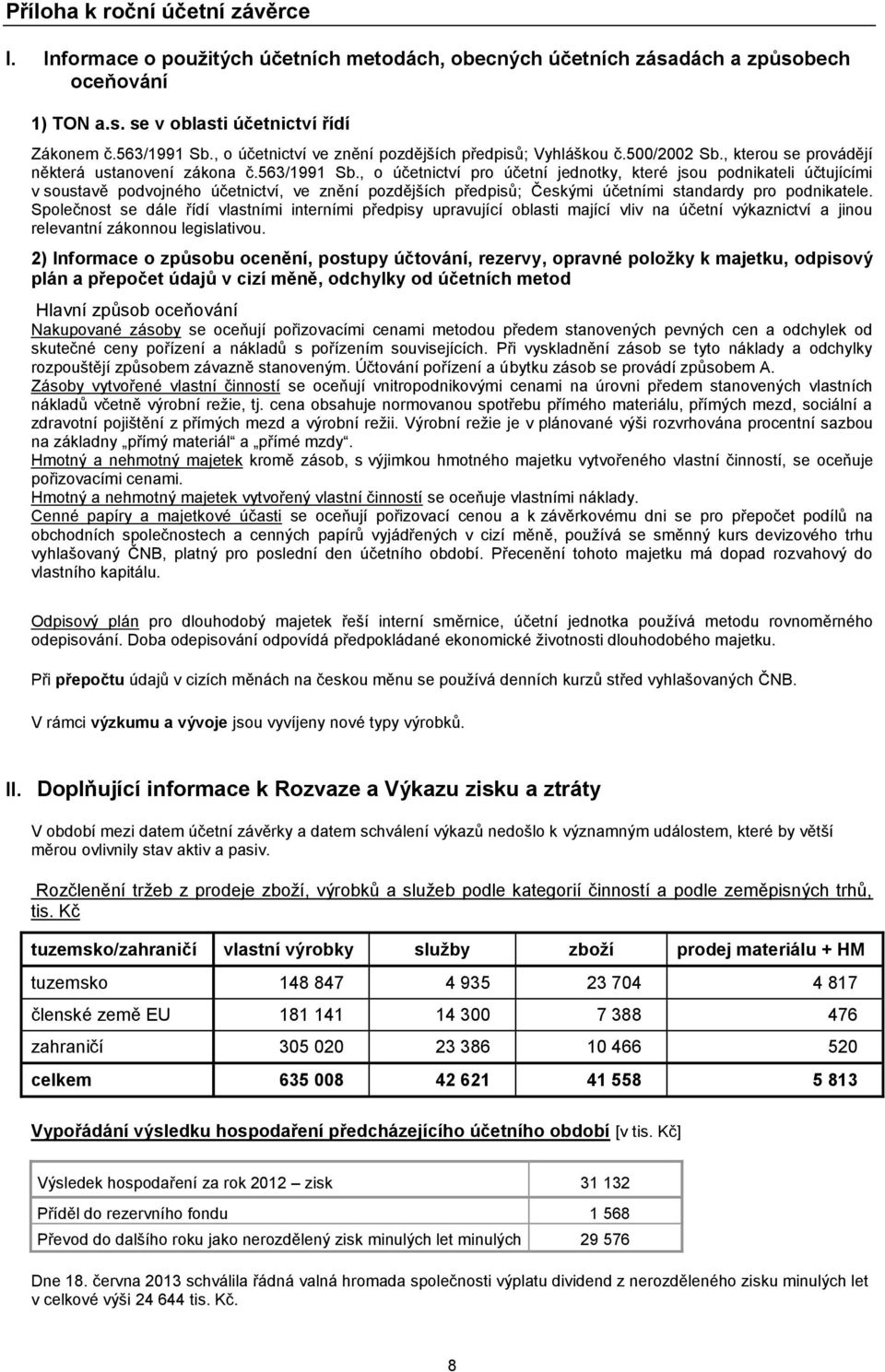 , o účetnictví pro účetní jednotky, které jsou podnikateli účtujícími v soustavě podvojného účetnictví, ve znění pozdějších předpisů; Českými účetními standardy pro podnikatele.