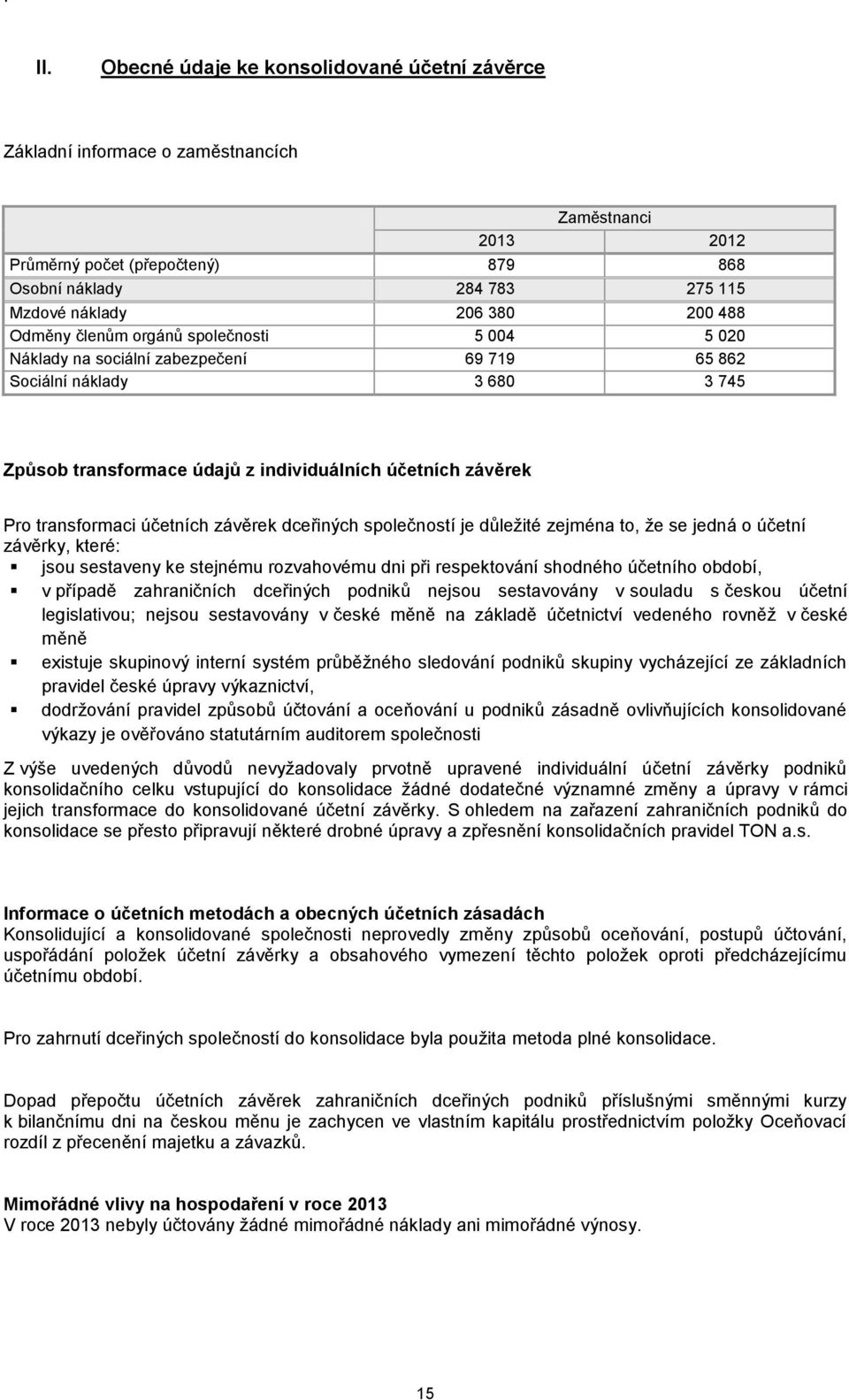 transformaci účetních závěrek dceřiných společností je důležité zejména to, že se jedná o účetní závěrky, které: jsou sestaveny ke stejnému rozvahovému dni při respektování shodného účetního období,