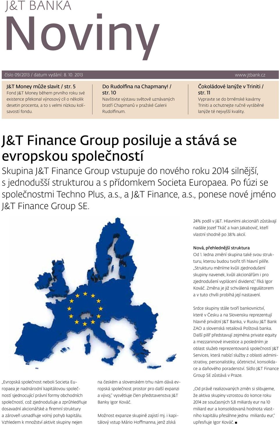 10 Navštivte výstavu světově uznávaných bratří Chapmanů v pražské Galerii Rudolfinum. www.jtbank.cz Čokoládové lanýže v Triniti / str.