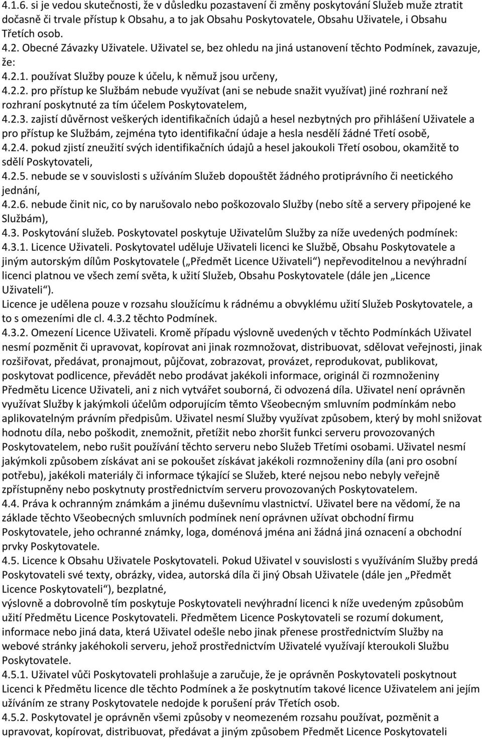 4.2. Obecné Závazky Uživatele. Uživatel se, bez ohledu na jiná ustanovení těchto Podmínek, zavazuje, že: 4.2.1. používat Služby pouze k účelu, k němuž jsou určeny, 4.2.2. pro přístup ke Službám nebude využívat (ani se nebude snažit využívat) jiné rozhraní než rozhraní poskytnuté za tím účelem Poskytovatelem, 4.