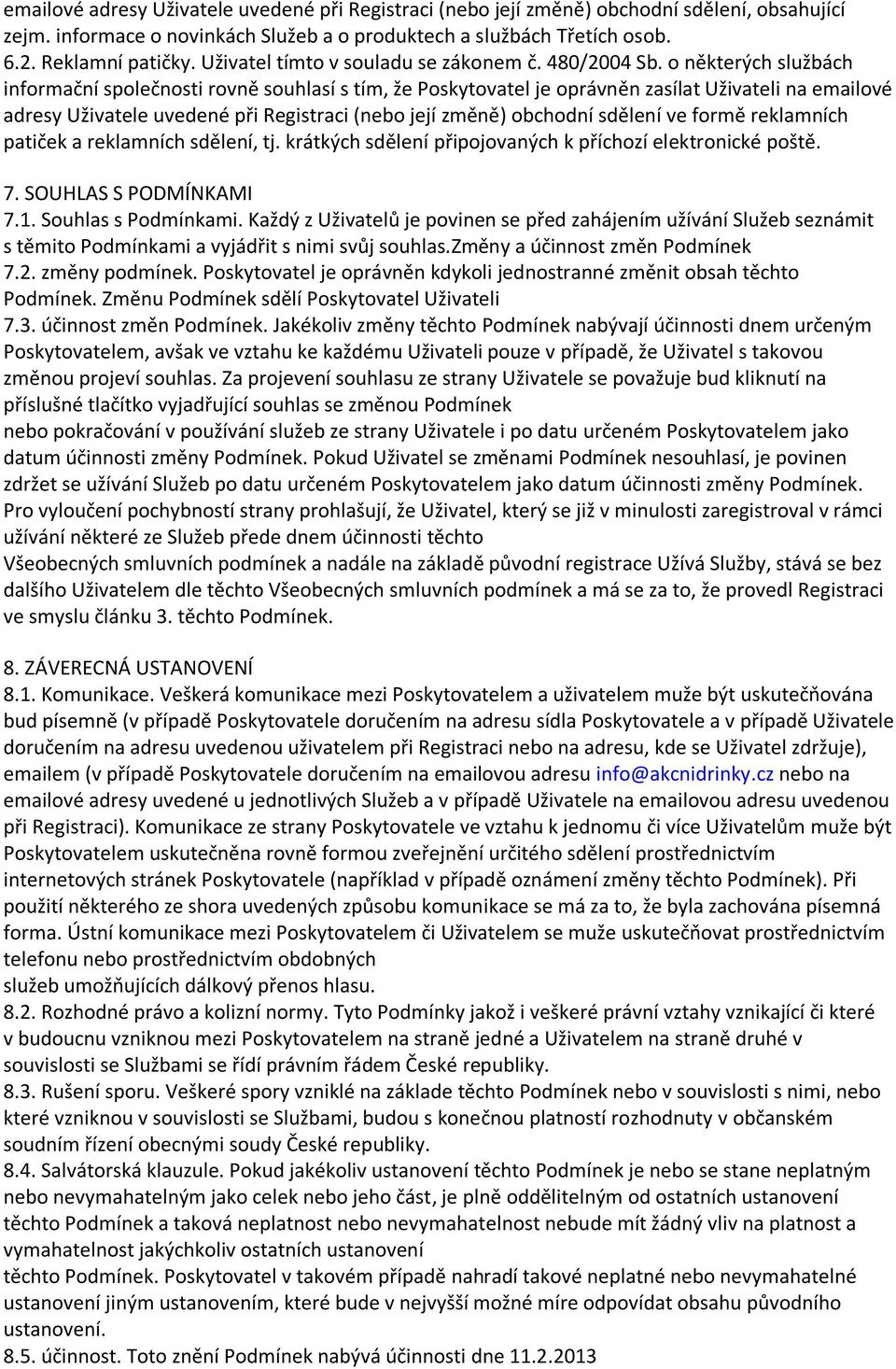 o některých službách informační společnosti rovně souhlasí s tím, že Poskytovatel je oprávněn zasílat Uživateli na emailové adresy Uživatele uvedené při Registraci (nebo její změně) obchodní sdělení