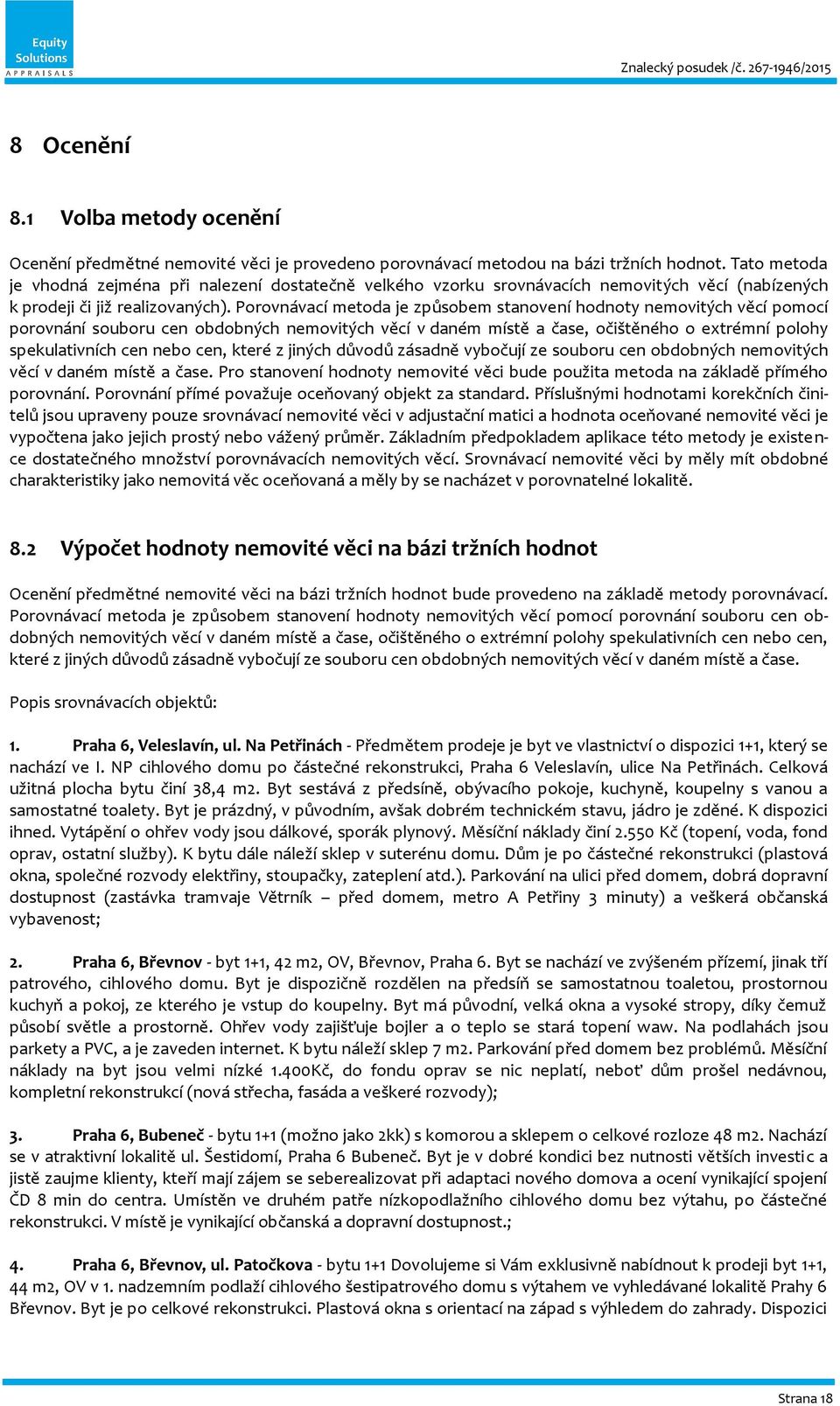 Porovnávací metoda je způsobem stanovení hodnoty nemovitých věcí pomocí porovnání souboru cen obdobných nemovitých věcí v daném místě a čase, očištěného o extrémní polohy spekulativních cen nebo cen,