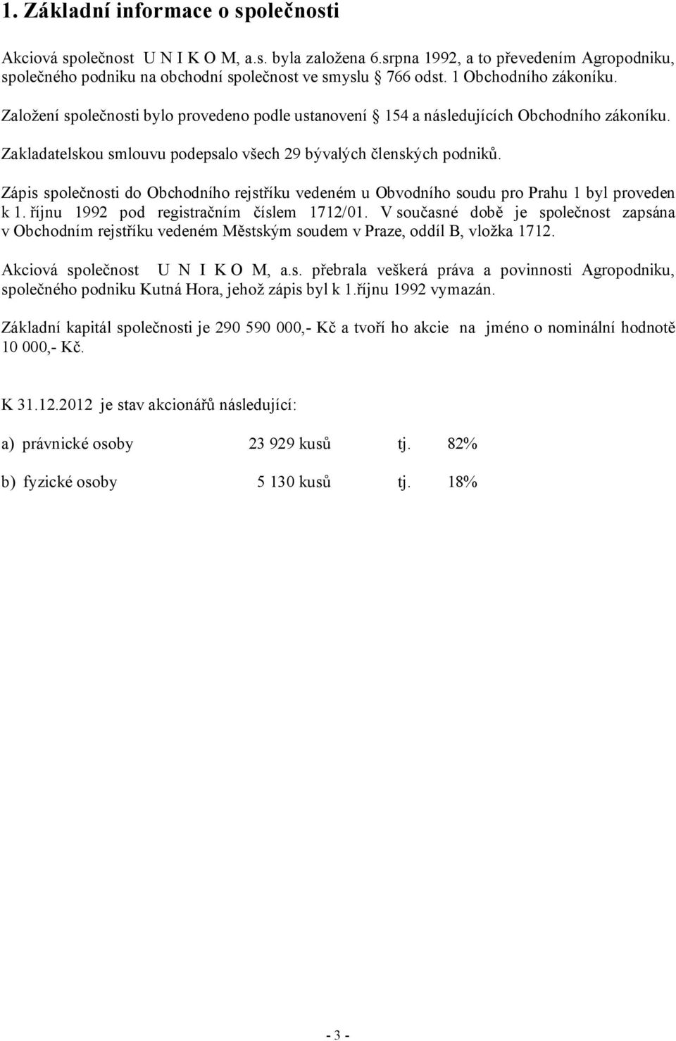 Zápis společnosti do Obchodního rejstříku vedeném u Obvodního soudu pro Prahu 1 byl proveden k 1. říjnu 1992 pod registračním číslem 1712/01.