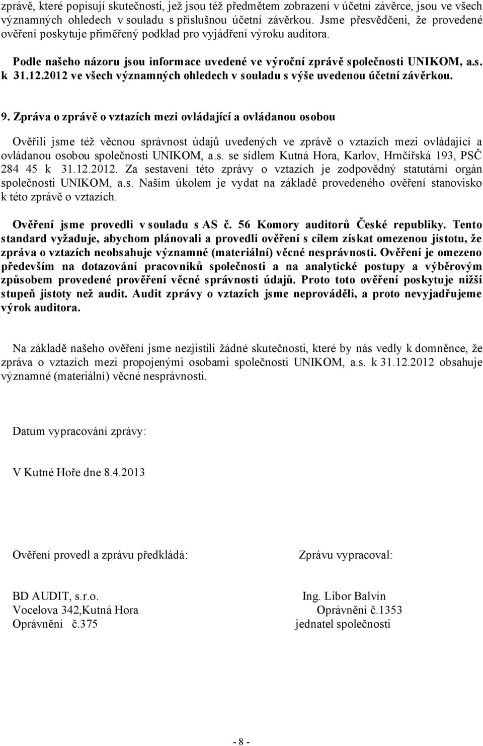 2012 ve všech významných ohledech v souladu s výše uvedenou účetní závěrkou. 9.