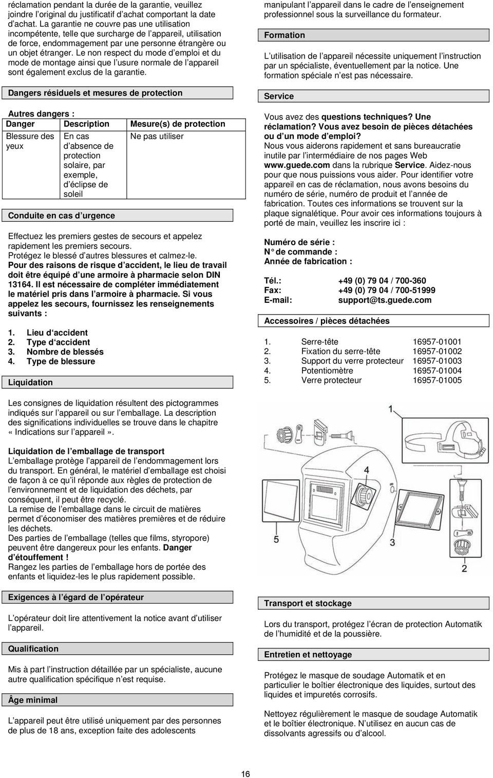 Le non respect du mode d emploi et du mode de montage ainsi que l usure normale de l appareil sont également exclus de la garantie.