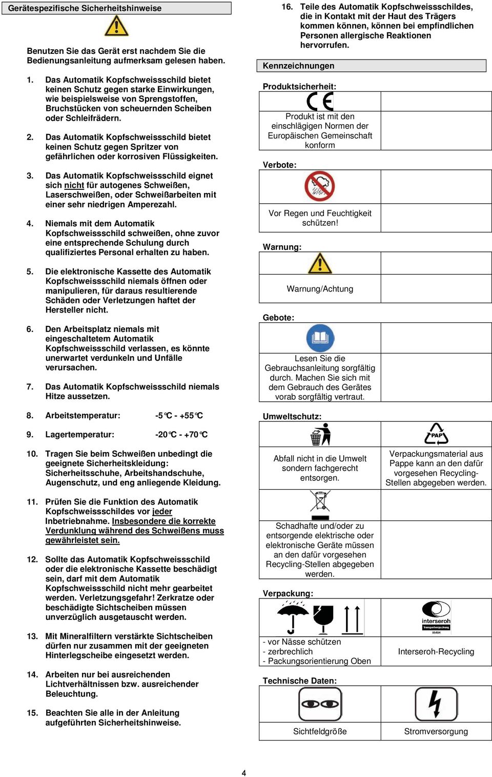 Das Automatik Kopfschweissschild bietet keinen Schutz gegen Spritzer von gefährlichen oder korrosiven Flüssigkeiten. 3.