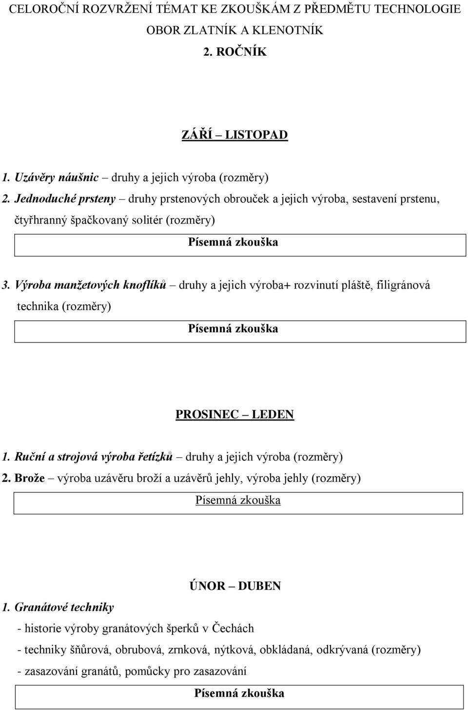 Výroba manžetových knoflíků druhy a jejich výroba+ rozvinutí pláště, filigránová technika (rozměry) PROSINEC LEDEN 1. Ruční a strojová výroba řetízků druhy a jejich výroba (rozměry) 2.