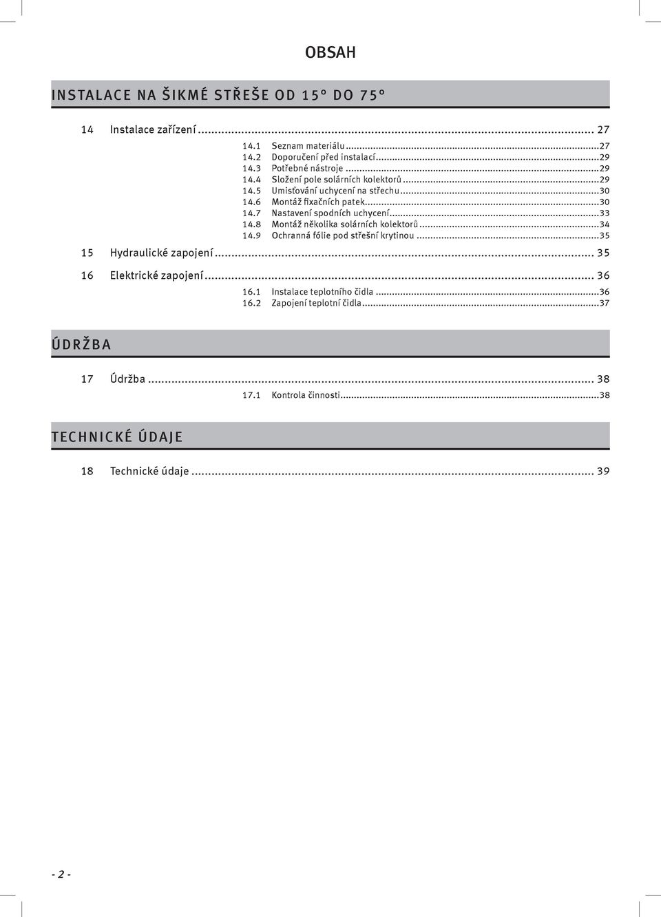 .. 4.8 Montáž několka solárních kolektorů...4 4.9 Ochranná fóle pod střešní krytnou...5 5 Hydraulcké zapojení... 5 6 Elektrcké zapojení... 6 6.