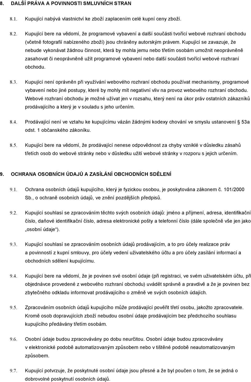 Kupující se zavazuje, že nebude vykonávat žádnou činnost, která by mohla jemu nebo třetím osobám umožnit neoprávněně zasahovat či neoprávněně užít programové vybavení nebo další součásti tvořící