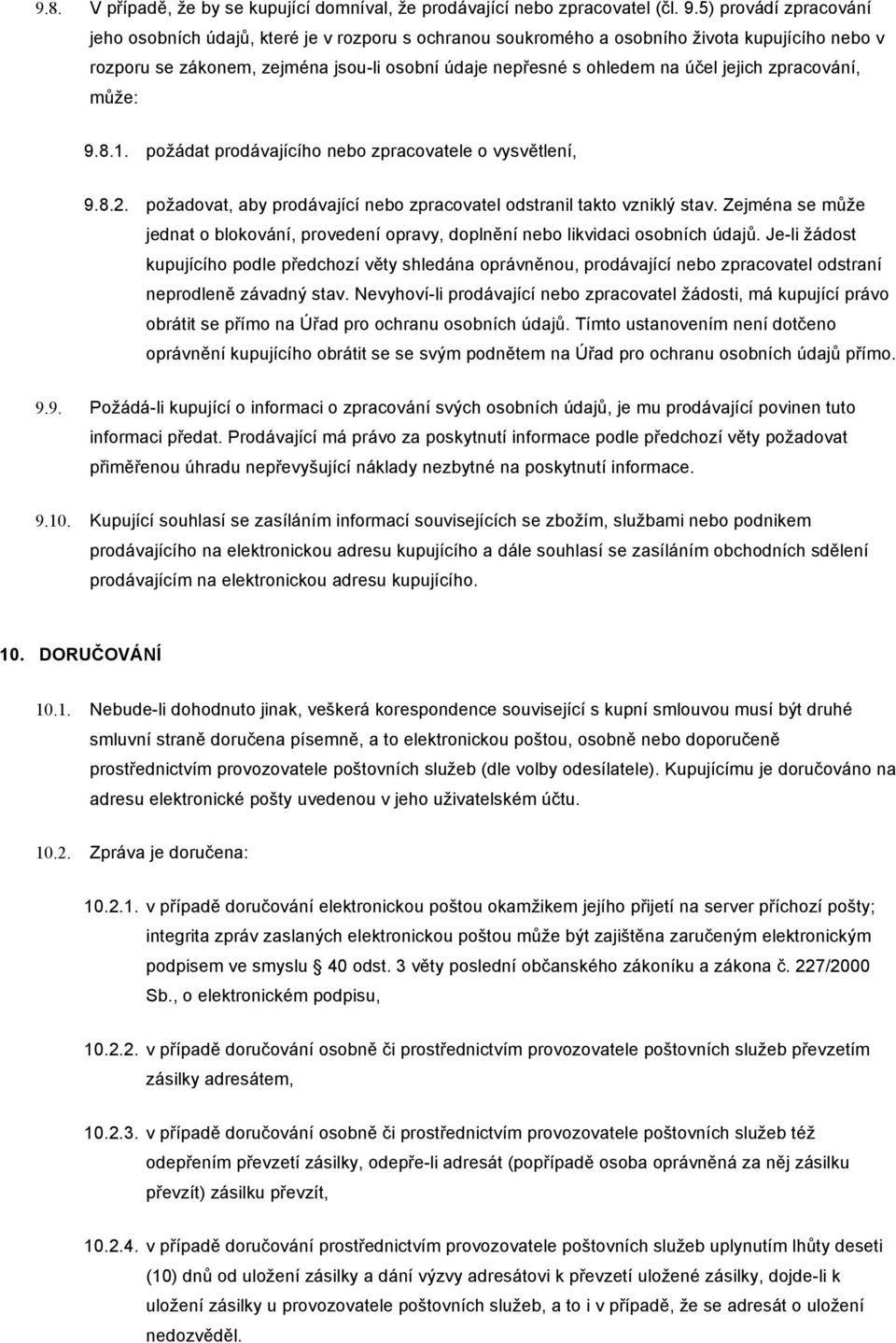 jejich zpracování, může: 9.8.1. požádat prodávajícího nebo zpracovatele o vysvětlení, 9.8.2. požadovat, aby prodávající nebo zpracovatel odstranil takto vzniklý stav.