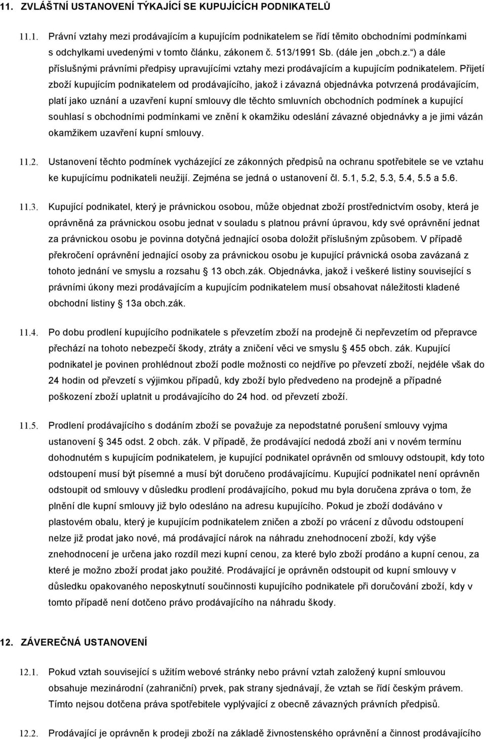 Přijetí zboží kupujícím podnikatelem od prodávajícího, jakož i závazná objednávka potvrzená prodávajícím, platí jako uznání a uzavření kupní smlouvy dle těchto smluvních obchodních podmínek a