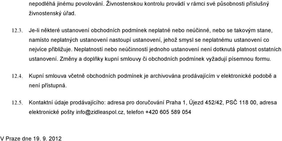 přibližuje. Neplatností nebo neúčinností jednoho ustanovení není dotknutá platnost ostatních ustanovení. Změny a doplňky kupní smlouvy či obchodních podmínek vyžadují písemnou formu. 12.4.