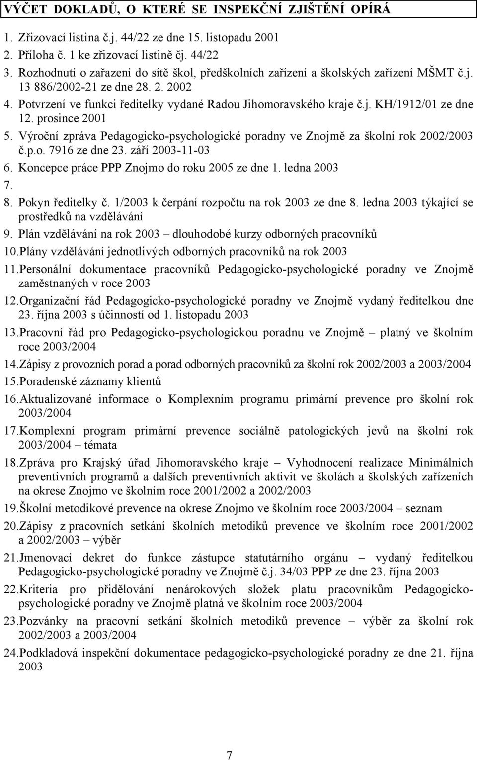 prosince 2001 5. Výroční zpráva Pedagogicko-psychologické poradny ve Znojmě za školní rok 2002/2003 č.p.o. 7916 ze dne 23. září 2003-11-03 6. Koncepce práce PPP Znojmo do roku 2005 ze dne 1.