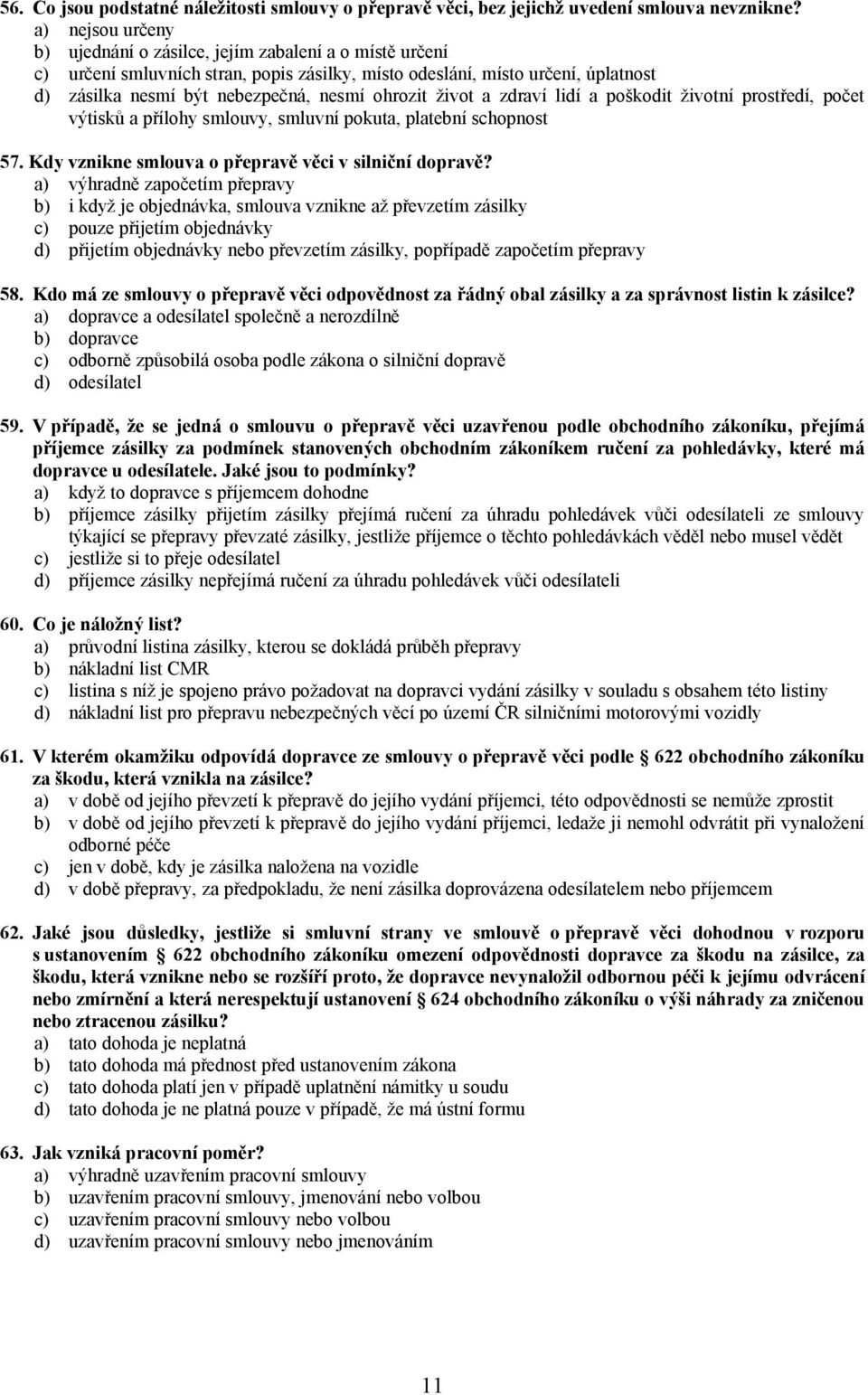 ohrozit život a zdraví lidí a poškodit životní prostředí, počet výtisků a přílohy smlouvy, smluvní pokuta, platební schopnost 57. Kdy vznikne smlouva o přepravě věci v silniční dopravě?