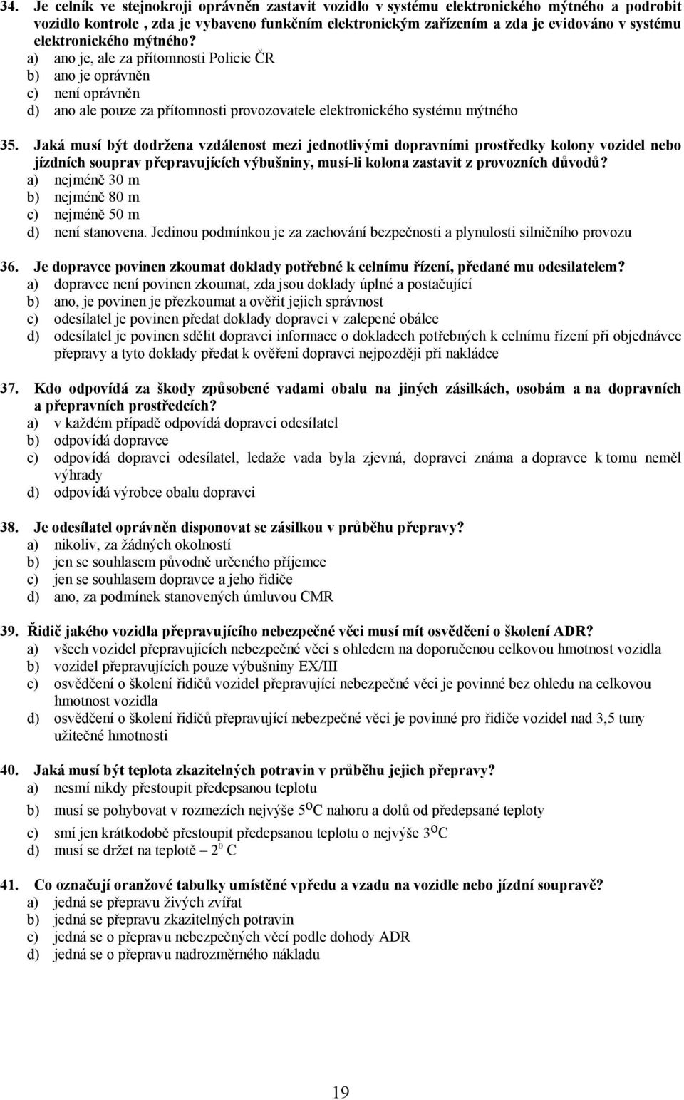 Jaká musí být dodržena vzdálenost mezi jednotlivými dopravními prostředky kolony vozidel nebo jízdních souprav přepravujících výbušniny, musí-li kolona zastavit z provozních důvodů?