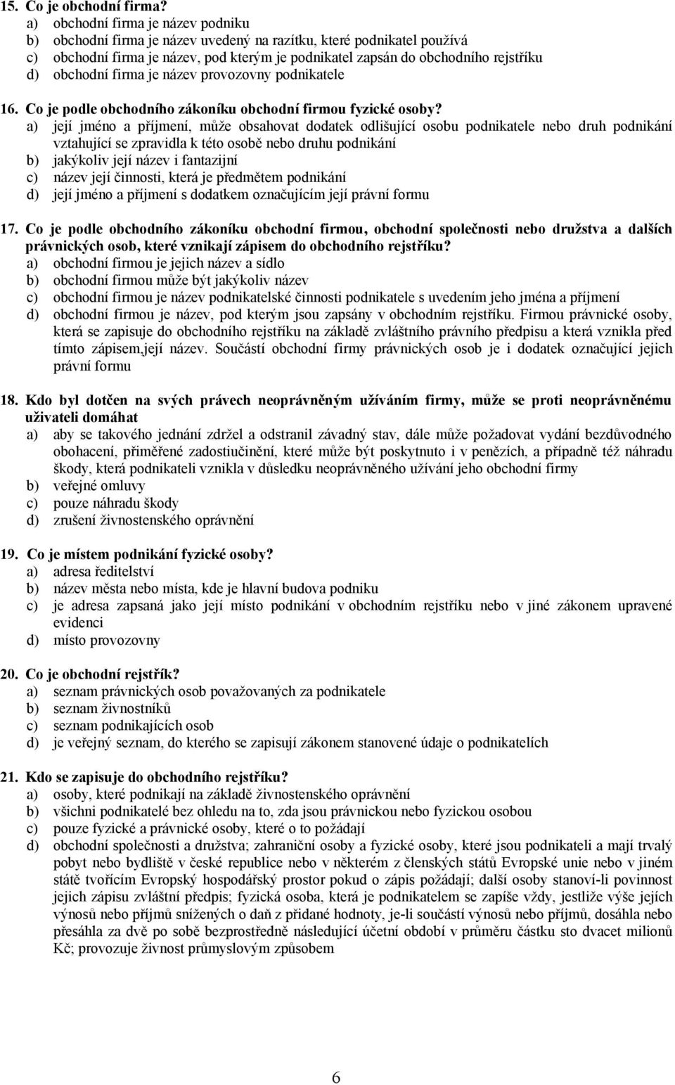 obchodní firma je název provozovny podnikatele 16. Co je podle obchodního zákoníku obchodní firmou fyzické osoby?