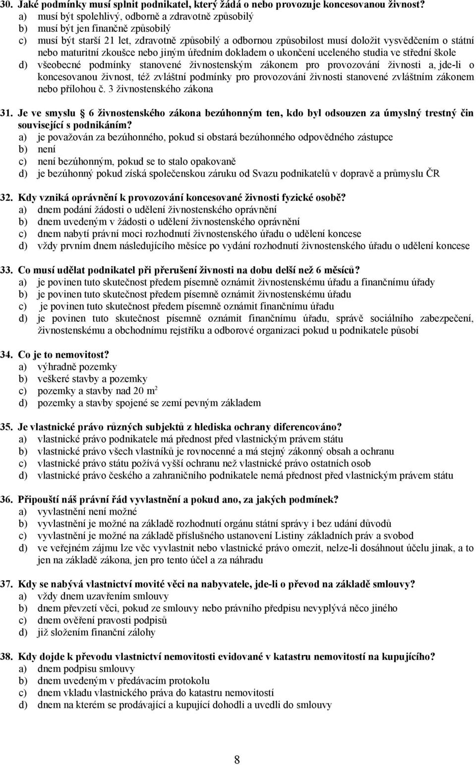 maturitní zkoušce nebo jiným úředním dokladem o ukončení uceleného studia ve střední škole d) všeobecné podmínky stanovené živnostenským zákonem pro provozování živnosti a, jde-li o koncesovanou