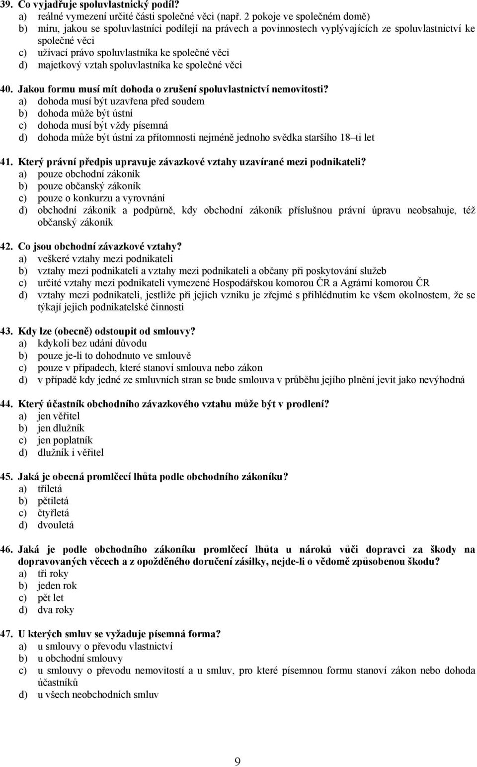 majetkový vztah spoluvlastníka ke společné věci 40. Jakou formu musí mít dohoda o zrušení spoluvlastnictví nemovitosti?