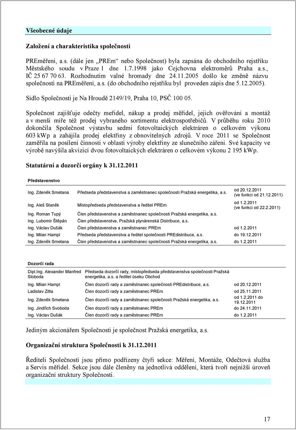 12.2005). Sídlo Společnosti je Na Hroudě 2149/19, Praha 10, PSČ 100 05.