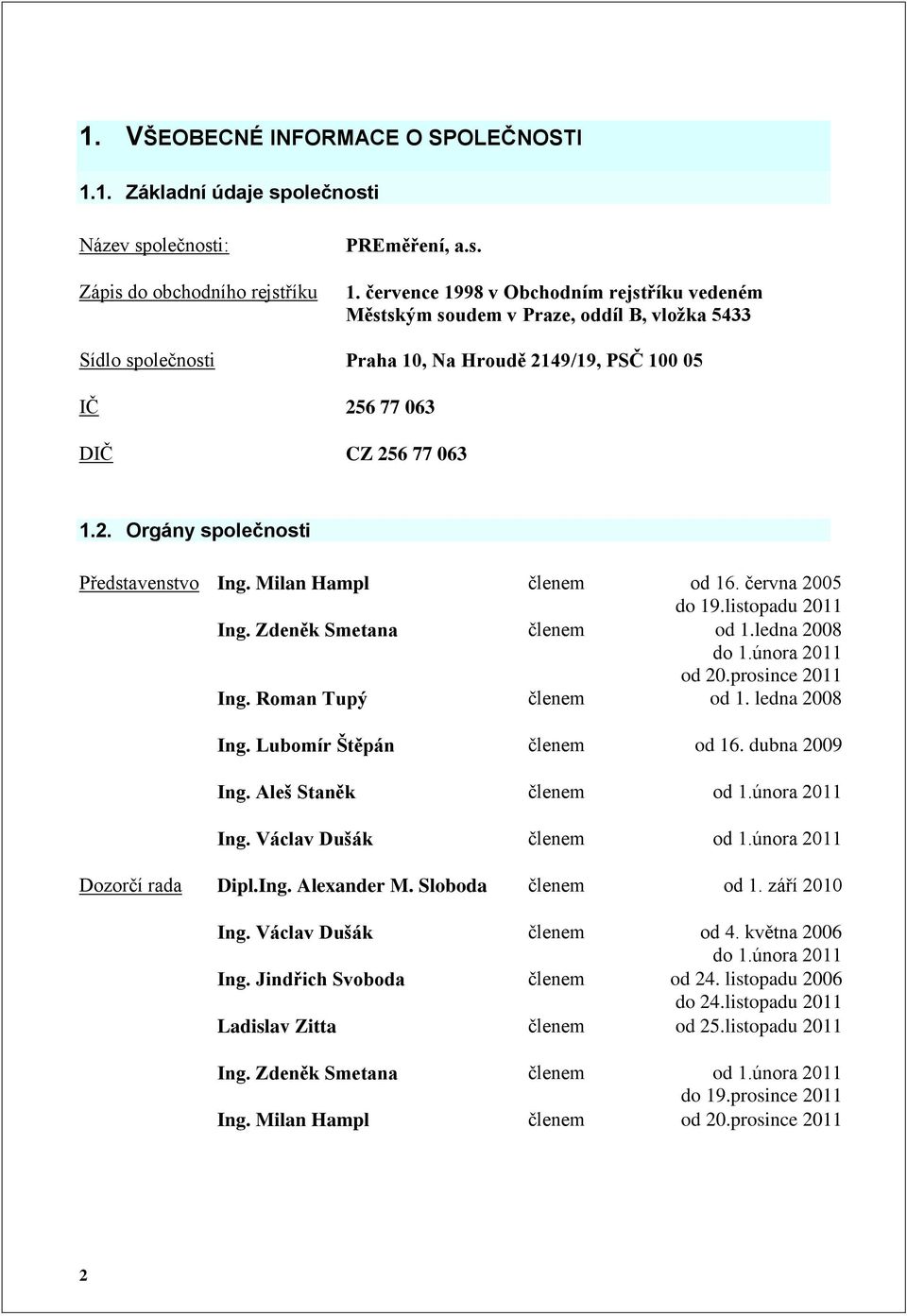 července 1998 v Obchodním rejstříku vedeném Městským soudem v Praze, oddíl B, vloţka 5433 Sídlo společnosti Praha 10, Na Hroudě 2149/19, PSČ 100 05 IČ 256 77 063 DIČ CZ 256 77 063 1.2. Orgány společnosti Představenstvo Ing.