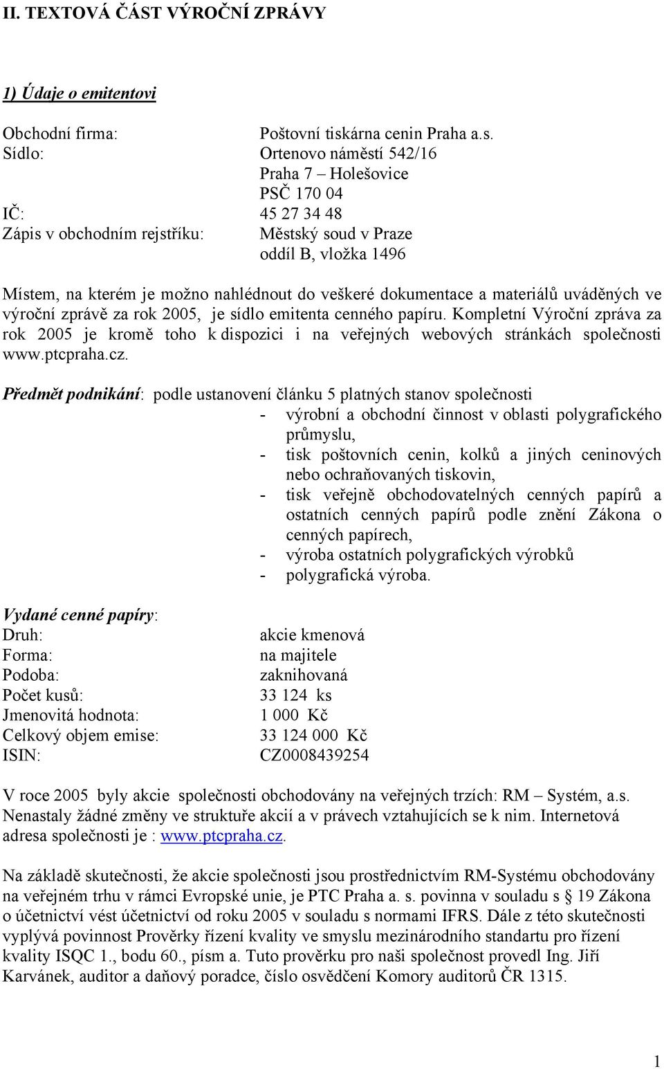 Sídlo: Ortenovo náměstí 542/16 Praha 7 Holešovice PSČ 170 04 IČ: 45 27 34 48 Zápis v obchodním rejstříku: Městský soud v Praze oddíl B, vložka 1496 Místem, na kterém je možno nahlédnout do veškeré