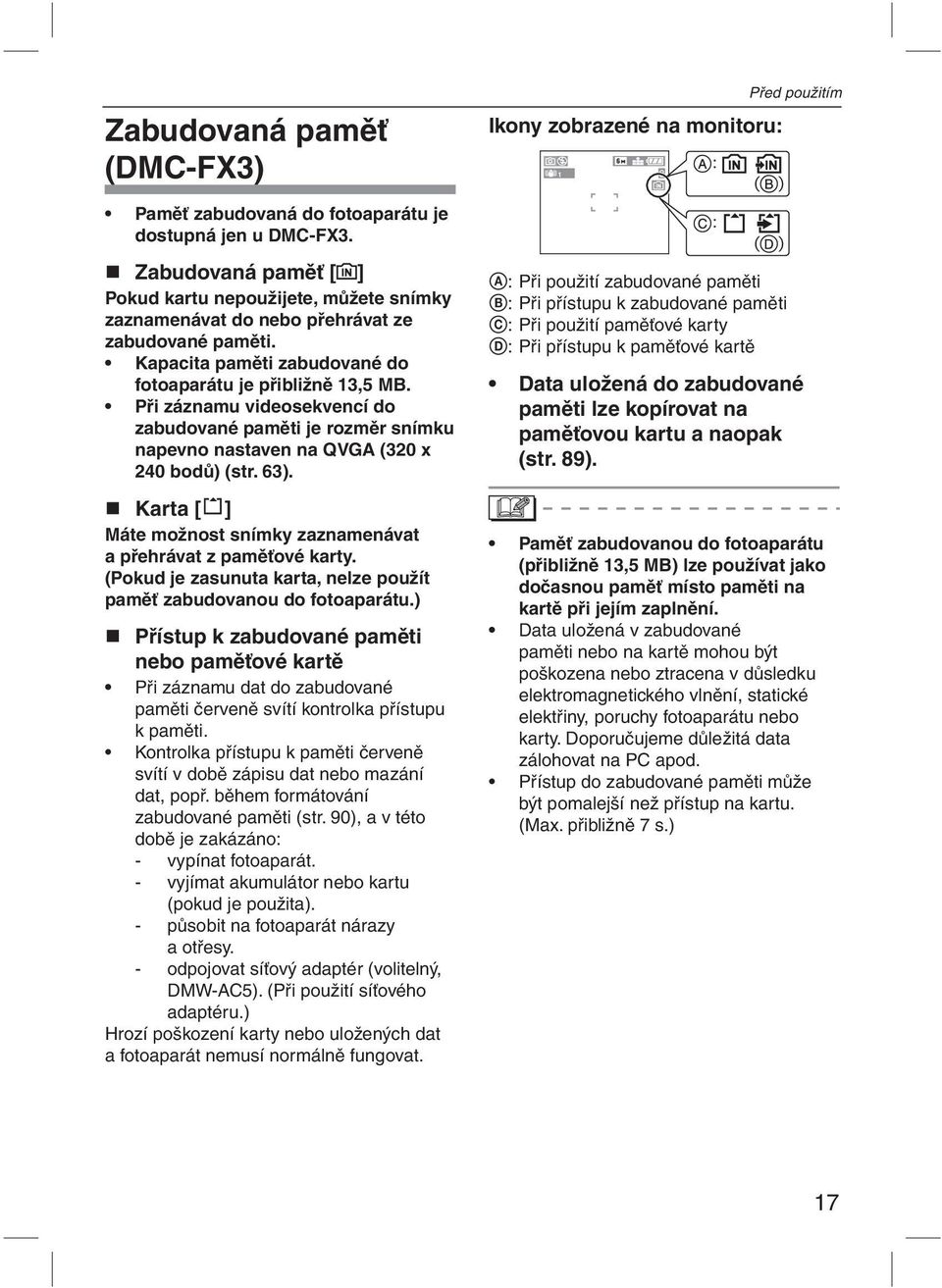 Karta [ ] Máte možnost snímky zaznamenávat a přehrávat z paměťové karty. (Pokud je zasunuta karta, nelze použít paměť zabudovanou do fotoaparátu.