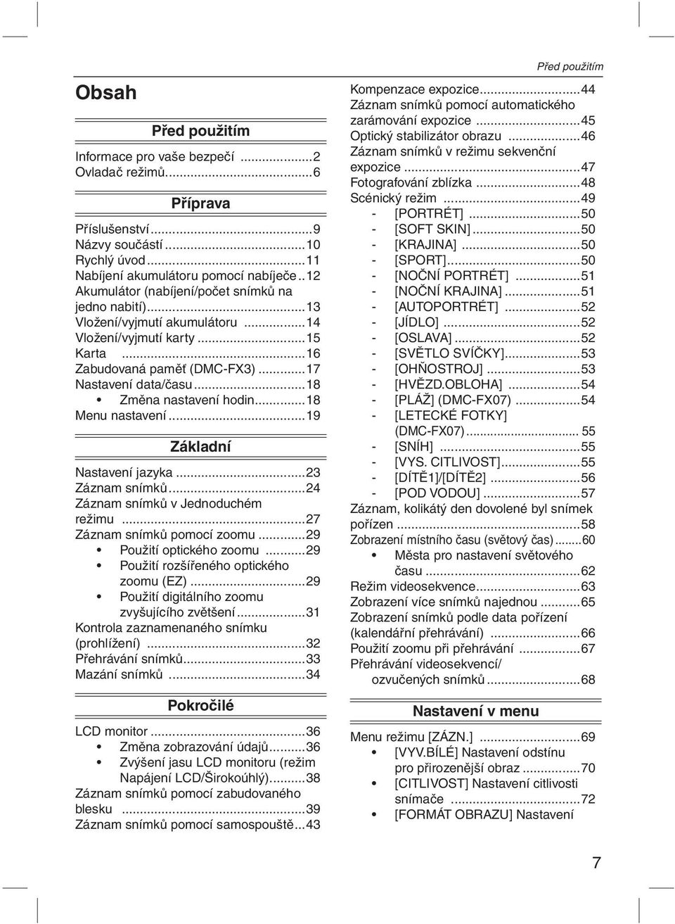 ..18 Změna nastavení hodin... 18 Menu nastavení...19 Základní Nastavení jazyka...23 Záznam snímků...24 Záznam snímků v Jednoduchém režimu...27 Záznam snímků pomocí zoomu...29 Použití optického zoomu.