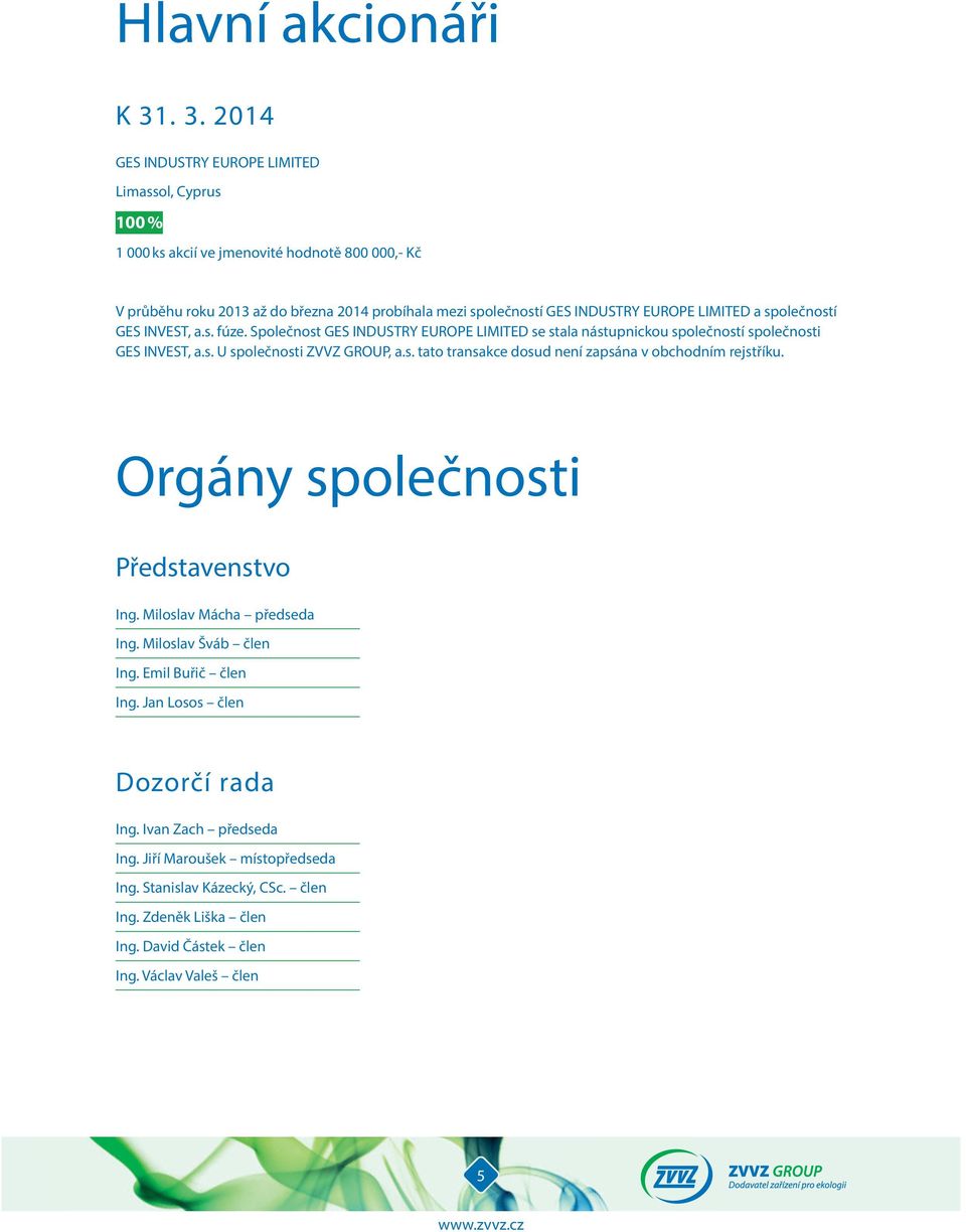 LIMITED a společností GES INVEST, a.s. fúze. Společnost GES INDUSTRY EUROPE LIMITED se stala nástupnickou společností společnosti GES INVEST, a.s. U společnosti ZVVZ GROUP, a.s. tato transakce dosud není zapsána v obchodním rejstříku.