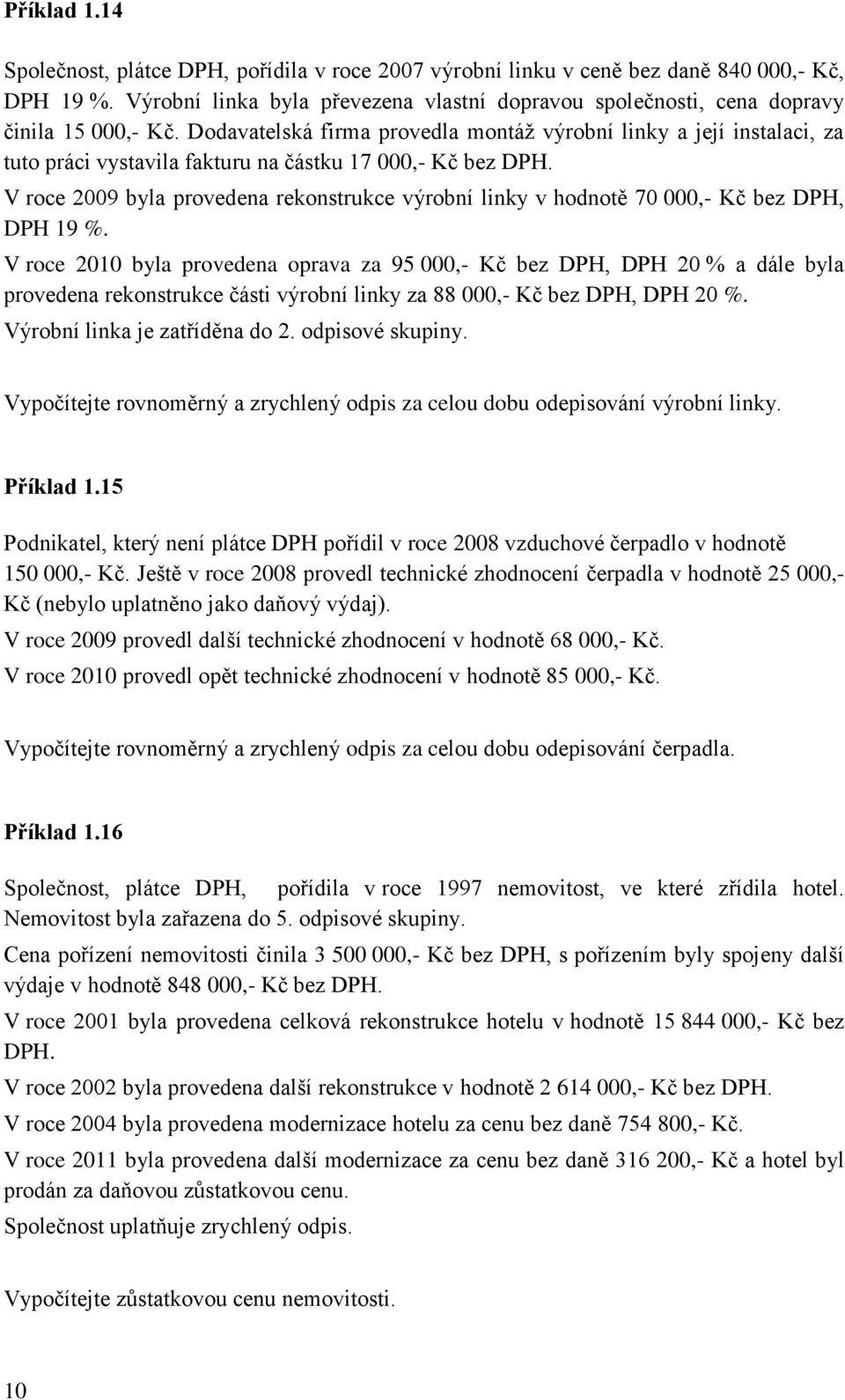 Dodavatelská firma provedla montáţ výrobní linky a její instalaci, za tuto práci vystavila fakturu na částku 17 000,- Kč bez DPH.