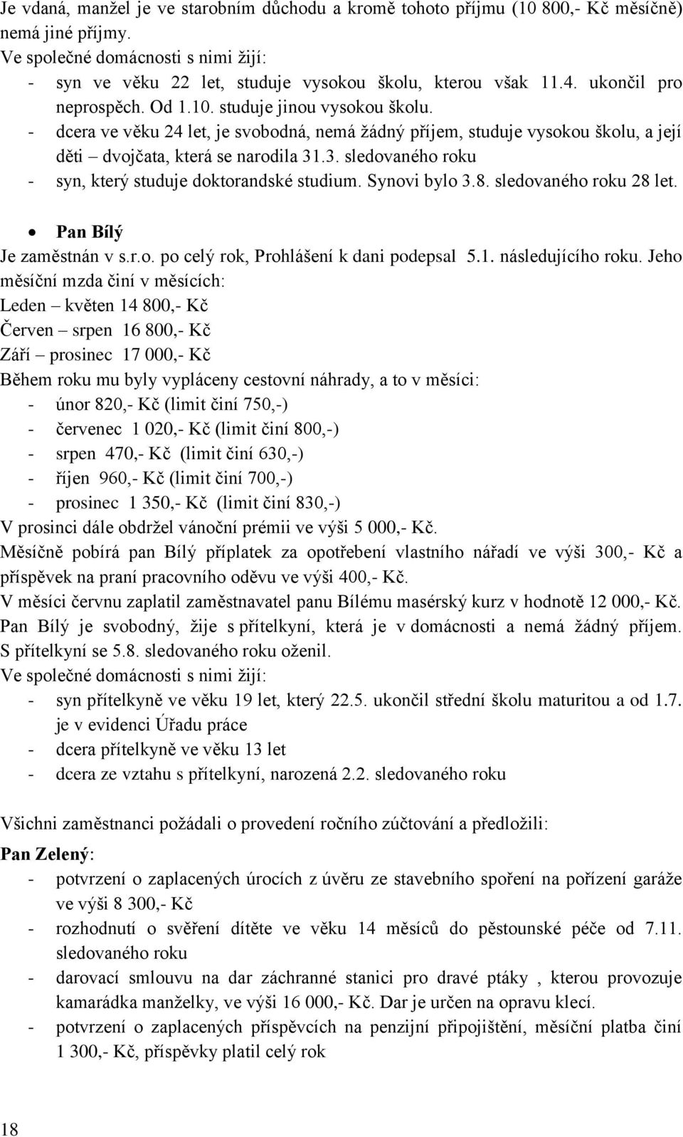 .3. sledovaného roku - syn, který studuje doktorandské studium. Synovi bylo 3.8. sledovaného roku 28 let. Pan Bílý Je zaměstnán v s.r.o. po celý rok, Prohlášení k dani podepsal 5.1.