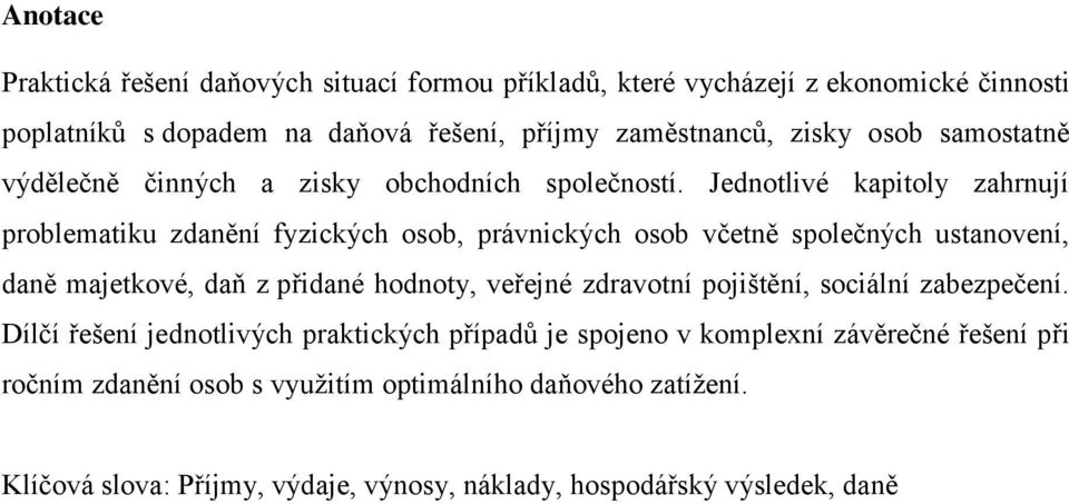 Jednotlivé kapitoly zahrnují problematiku zdanění fyzických osob, právnických osob včetně společných ustanovení, daně majetkové, daň z přidané hodnoty, veřejné