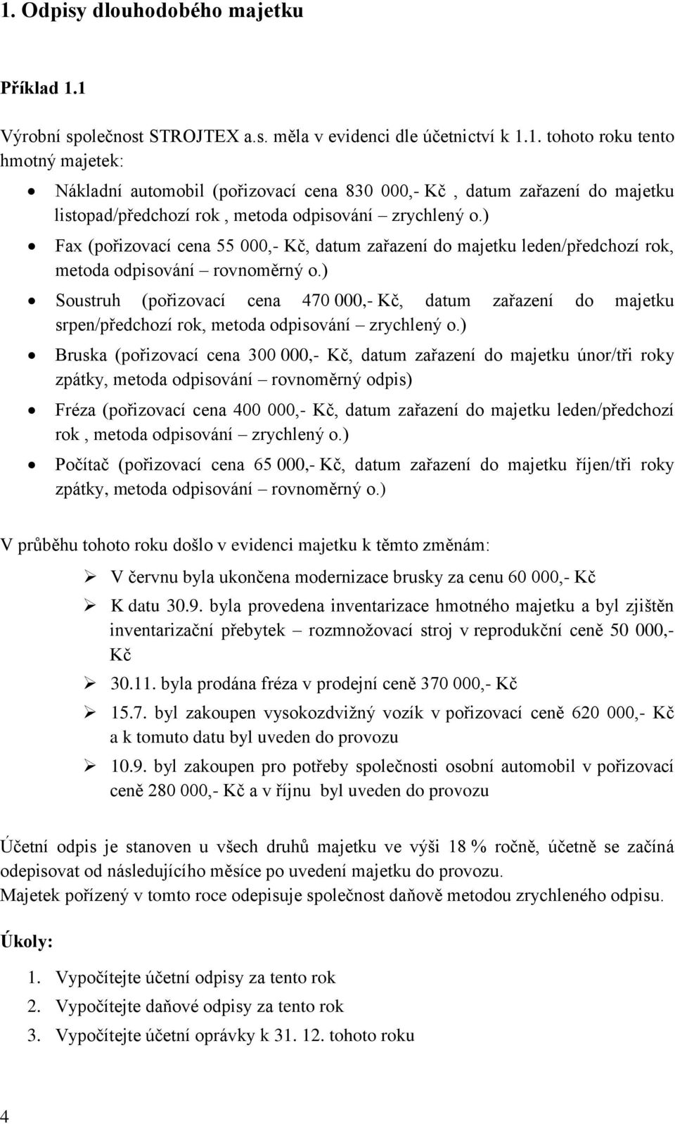 ) Soustruh (pořizovací cena 470 000,- Kč, datum zařazení do majetku srpen/předchozí rok, metoda odpisování zrychlený o.