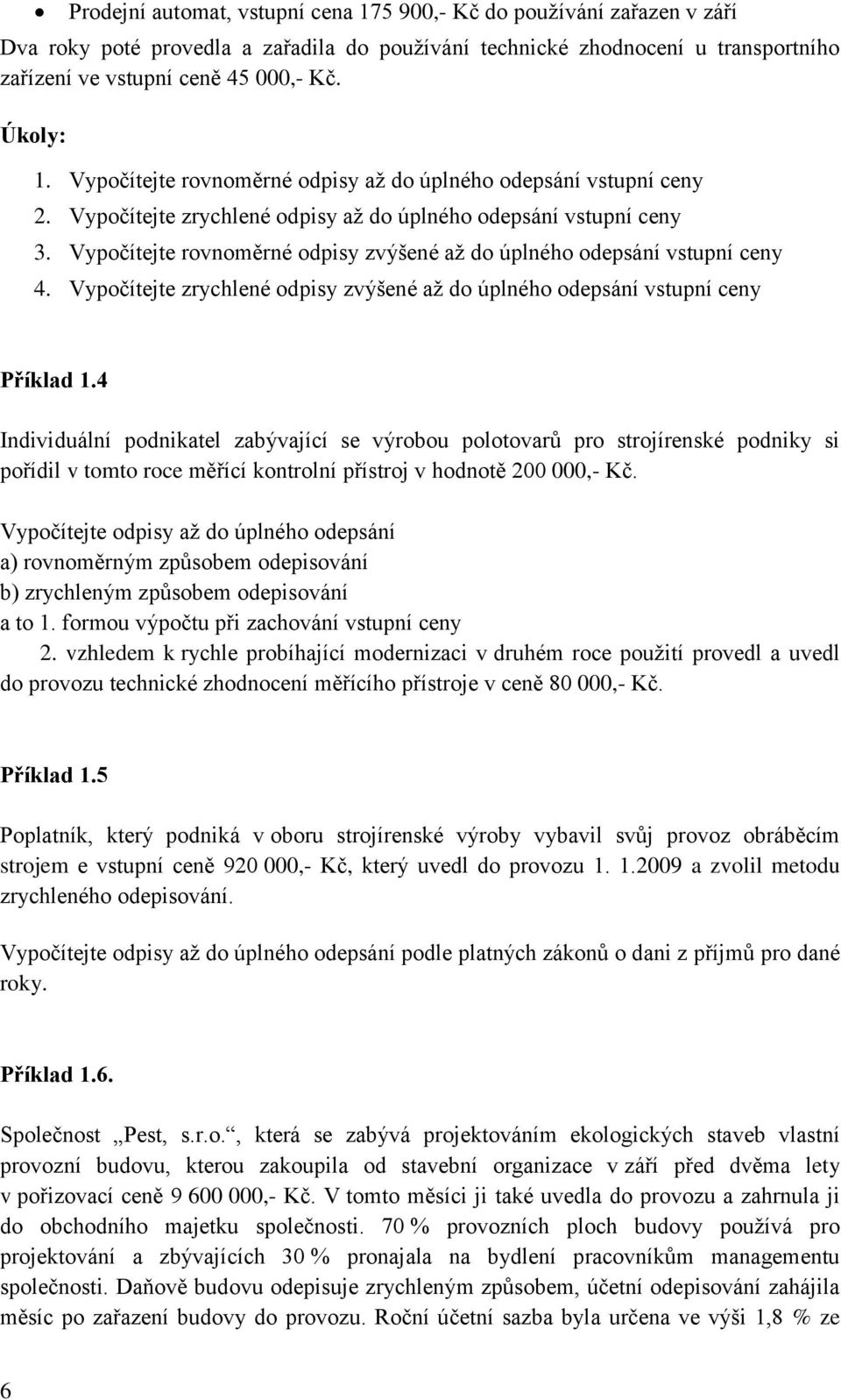 Vypočítejte rovnoměrné odpisy zvýšené aţ do úplného odepsání vstupní ceny 4. Vypočítejte zrychlené odpisy zvýšené aţ do úplného odepsání vstupní ceny Příklad 1.