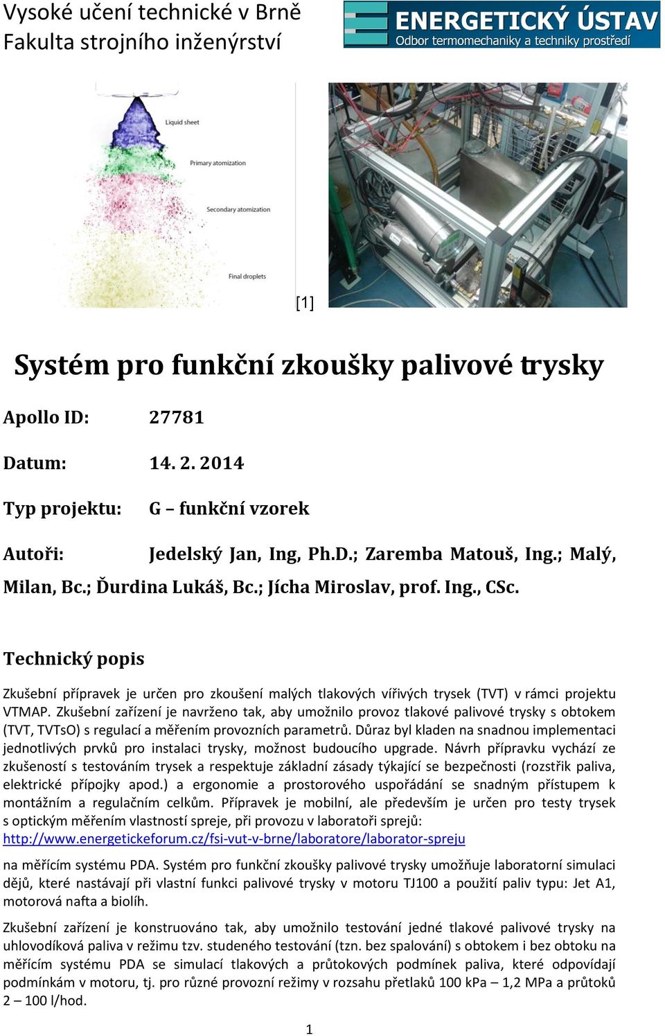 Zkušební zařízení je navrženo tak, aby umožnilo provoz tlakové palivové trysky s obtokem (TVT, TVTsO) s regulací a měřením provozních parametrů.