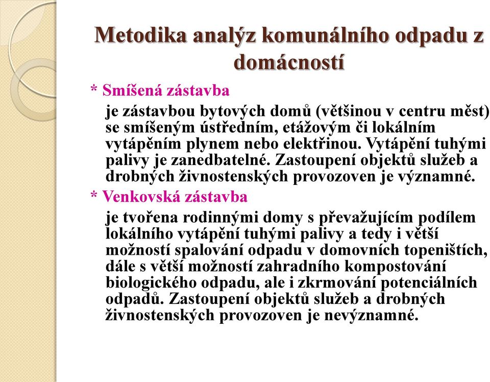 * Venkovská zástavba je tvořena rodinnými domy s převažujícím podílem lokálního vytápění tuhými palivy a tedy i větší možností spalování odpadu v domovních