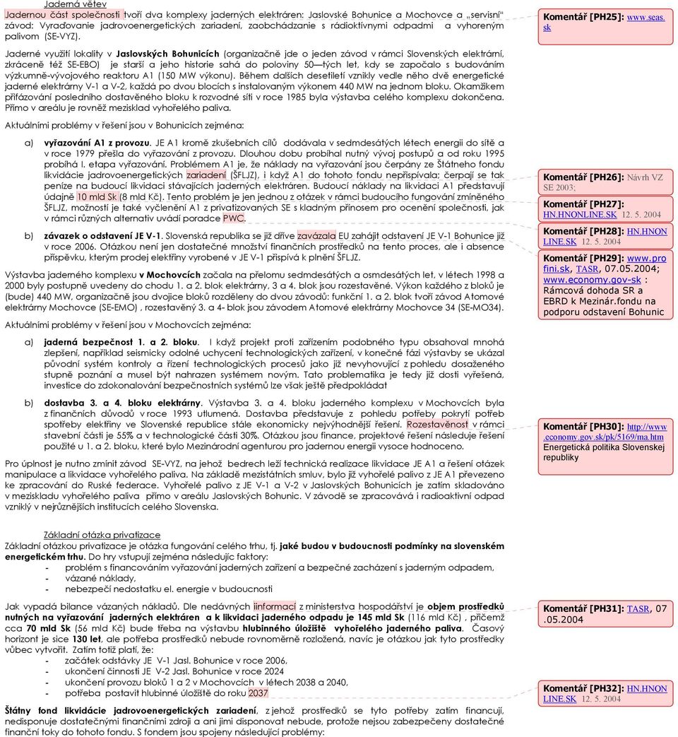 sk Jaderné využití lokality v Jaslovských Bohunicích (organizačně jde o jeden závod v rámci Slovenských elektrární, zkráceně též SE-EBO) je starší a jeho historie sahá do poloviny 50 tých let, kdy se