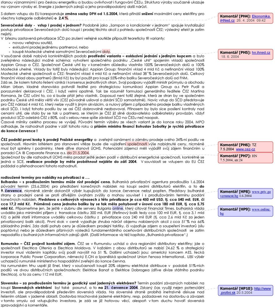 Podobně jako šampon a kondicionér v jednom spojuje krystalizující postup privatizace Severočeských dolů koupi i prodej těchto akcií z pohledu společnosti ČEZ; výsledný efekt je zatím nejistý.