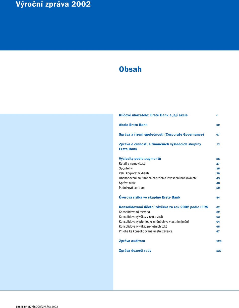 centrum Úvěrová rizika ve skupině Erste Bank Konsolidovaná účetní závěrka za rok 2002 podle IFRS Konsolidovaná rozvaha Konsolidovaný výkaz zisků a ztrát Konsolidovaný přehled o