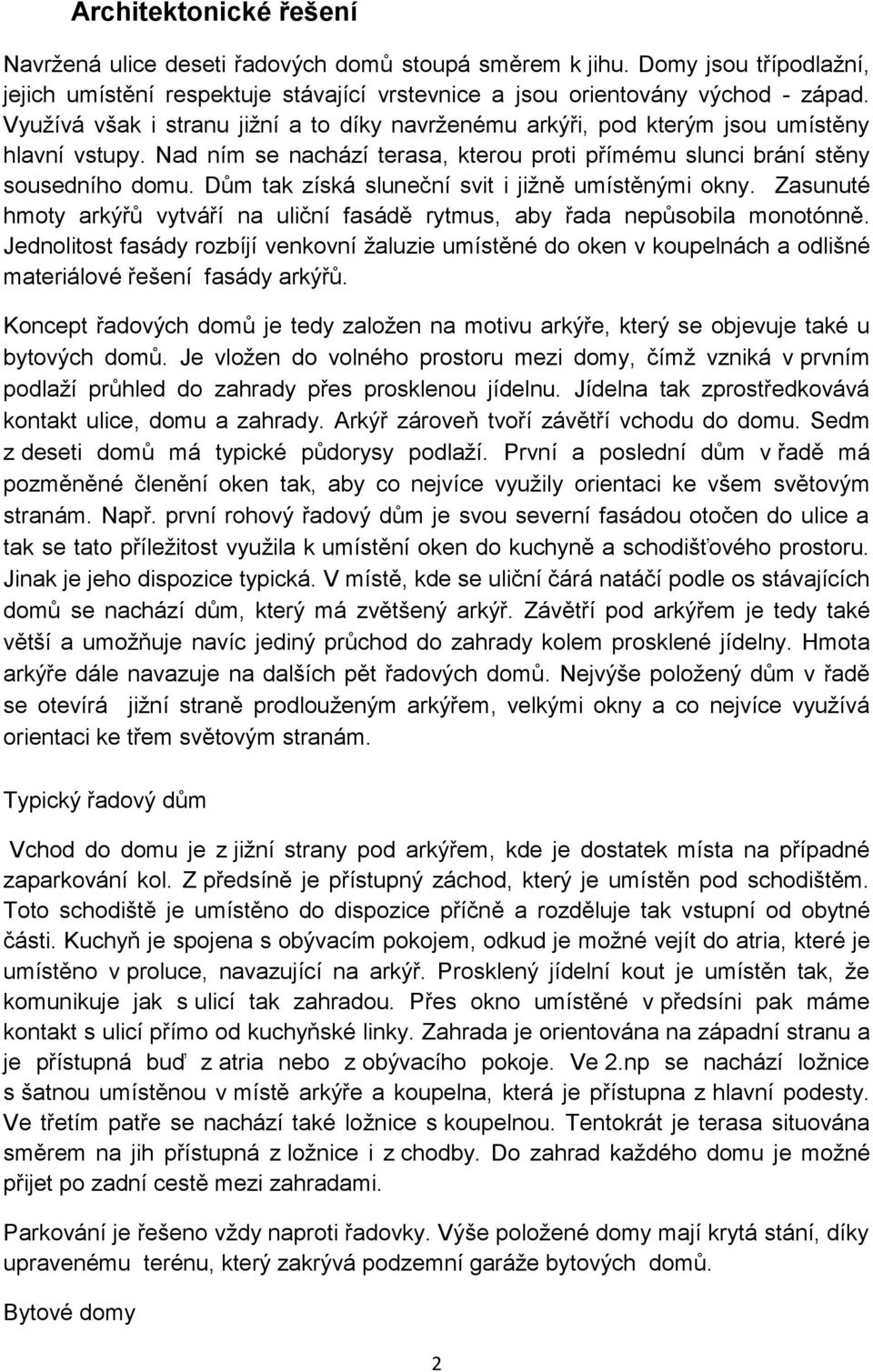 Dům tak získá sluneční svit i jižně umístěnými okny. Zasunuté hmoty arkýřů vytváří na uliční fasádě rytmus, aby řada nepůsobila monotónně.