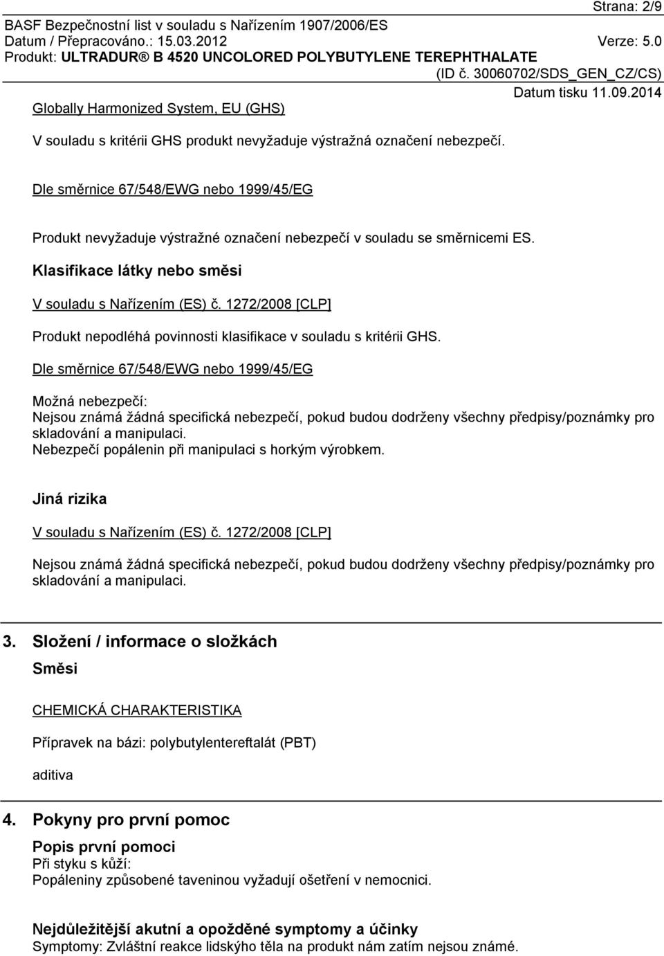 1272/2008 [CLP] Produkt nepodléhá povinnosti klasifikace v souladu s kritérii GHS.