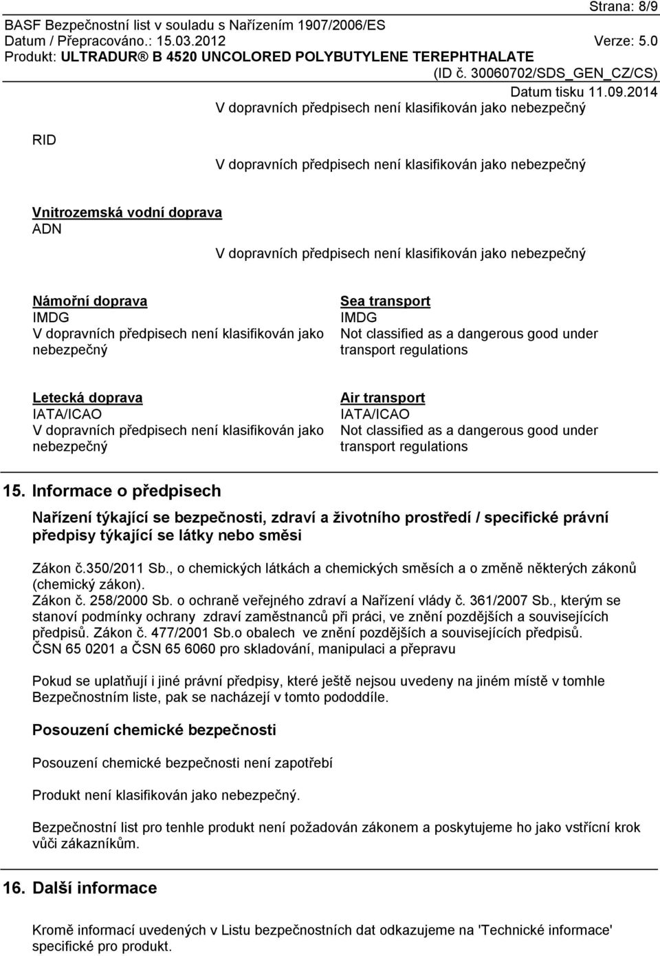 doprava IATA/ICAO V dopravních předpisech není klasifikován jako nebezpečný Air transport IATA/ICAO Not classified as a dangerous good under transport regulations 15.