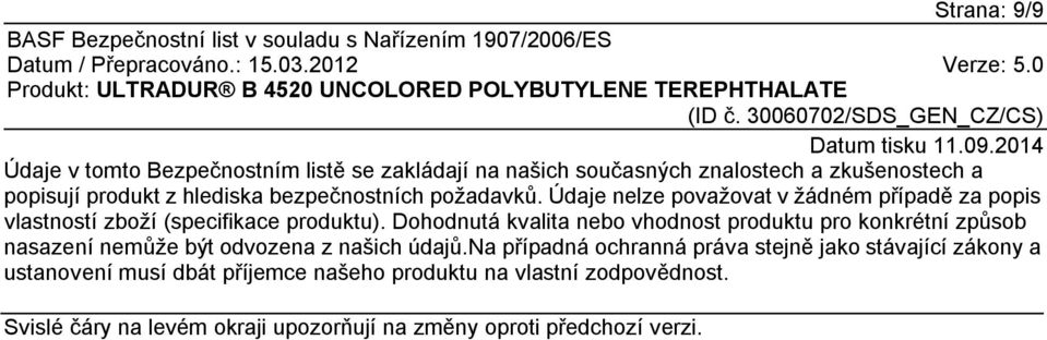 Dohodnutá kvalita nebo vhodnost produktu pro konkrétní způsob nasazení nemůže být odvozena z našich údajů.