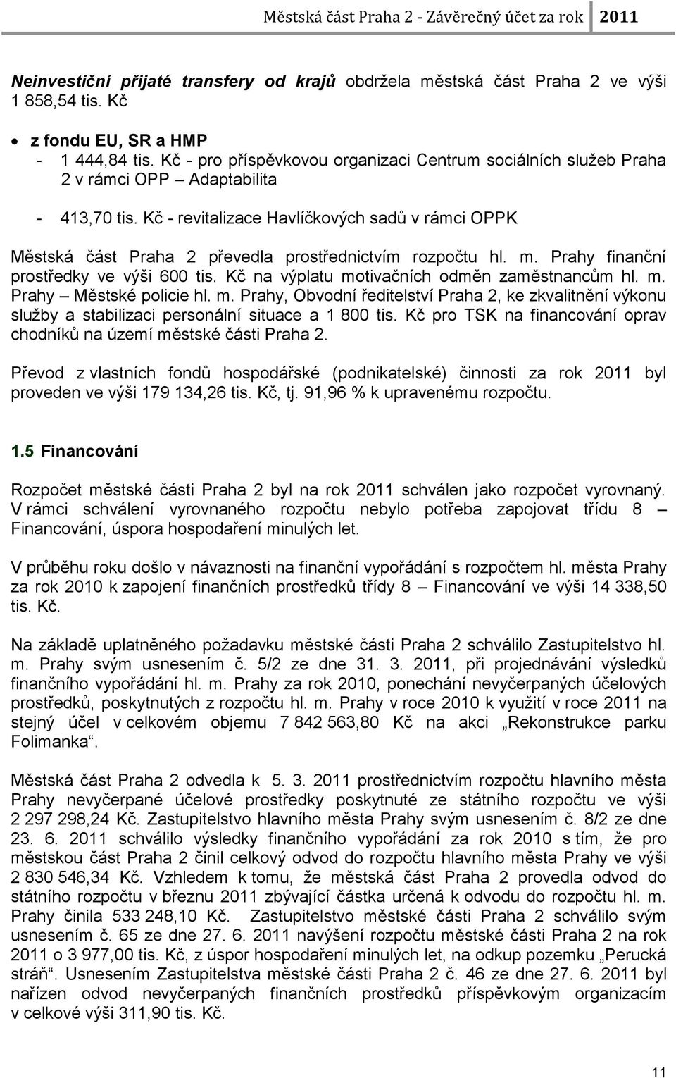 Kč - revitalizace Havlíčkových sadů v rámci OPPK Městská část Praha 2 převedla prostřednictvím rozpočtu hl. m. Prahy finanční prostředky ve výši 600 tis.