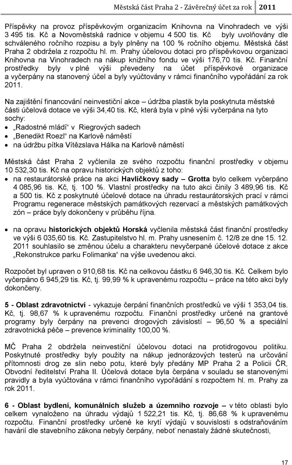 Prahy účelovou dotaci pro příspěvkovou organizaci Knihovna na Vinohradech na nákup kniţního fondu ve výši 176,70 tis. Kč.