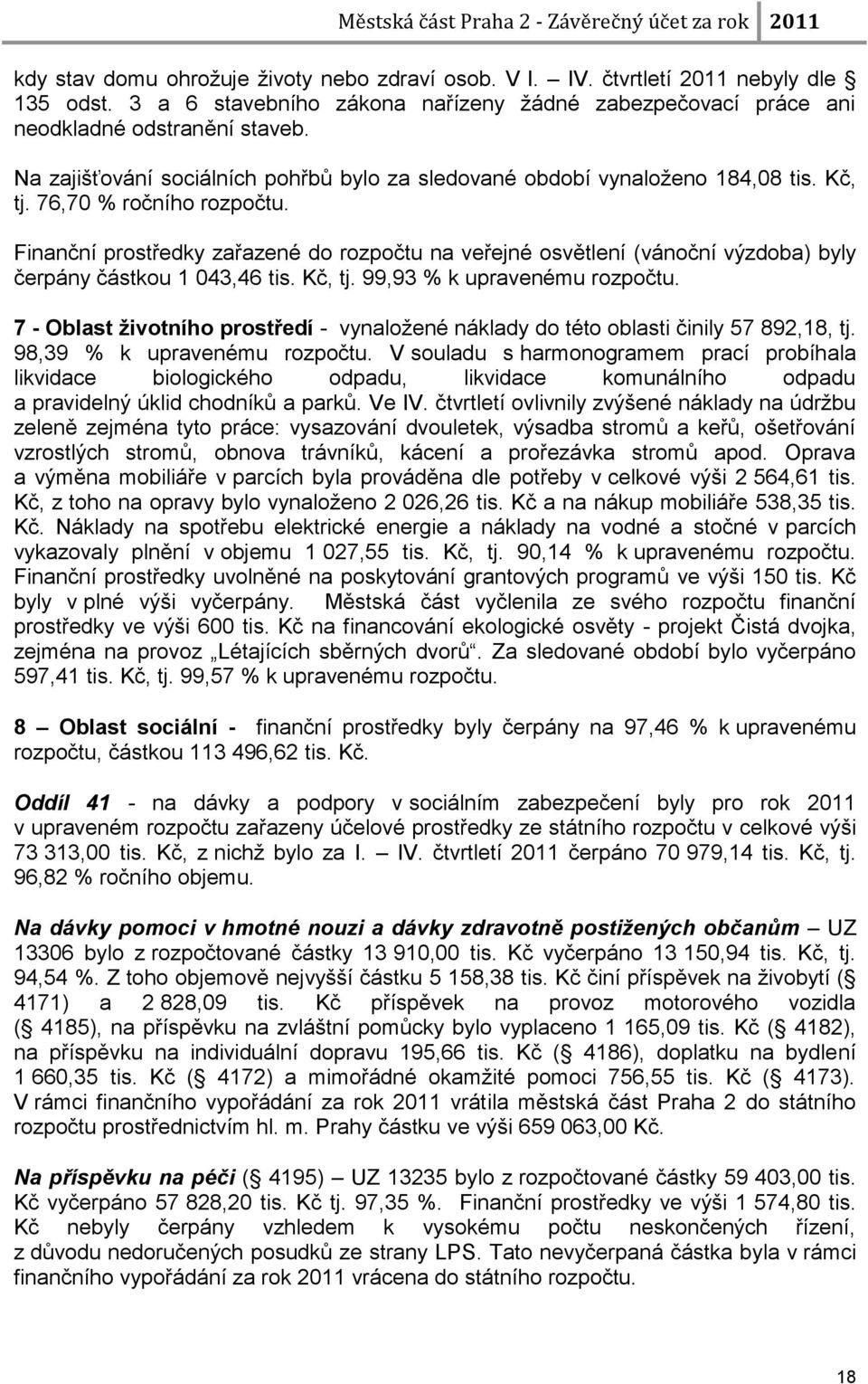 Finanční prostředky zařazené do rozpočtu na veřejné osvětlení (vánoční výzdoba) byly čerpány částkou 1 043,46 tis. Kč, tj. 99,93 % k upravenému rozpočtu.